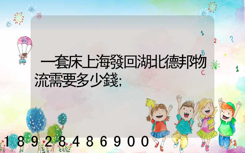 一套床上海發回湖北德邦物流需要多少錢