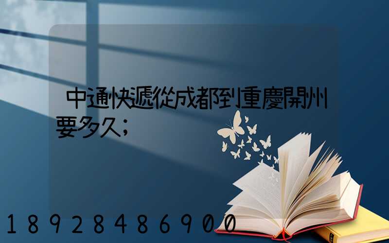 中通快遞從成都到重慶開州要多久