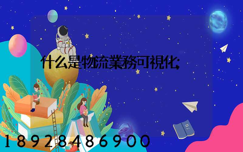 什么是物流業務可視化