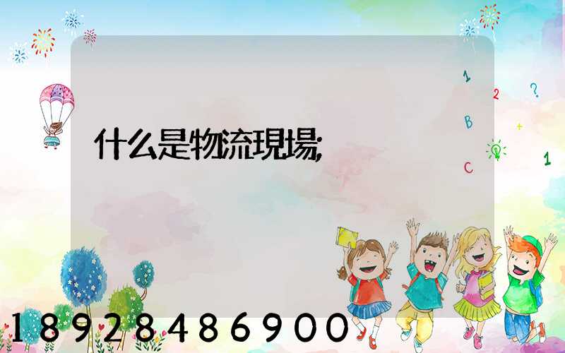 什么是物流現場