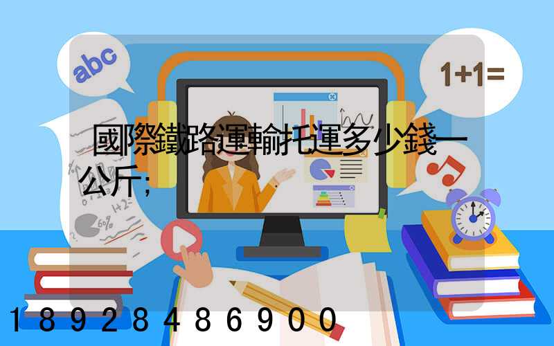 國際鐵路運輸托運多少錢一公斤