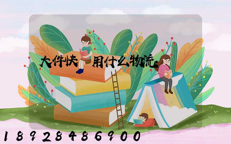 大件快遞用什么物流