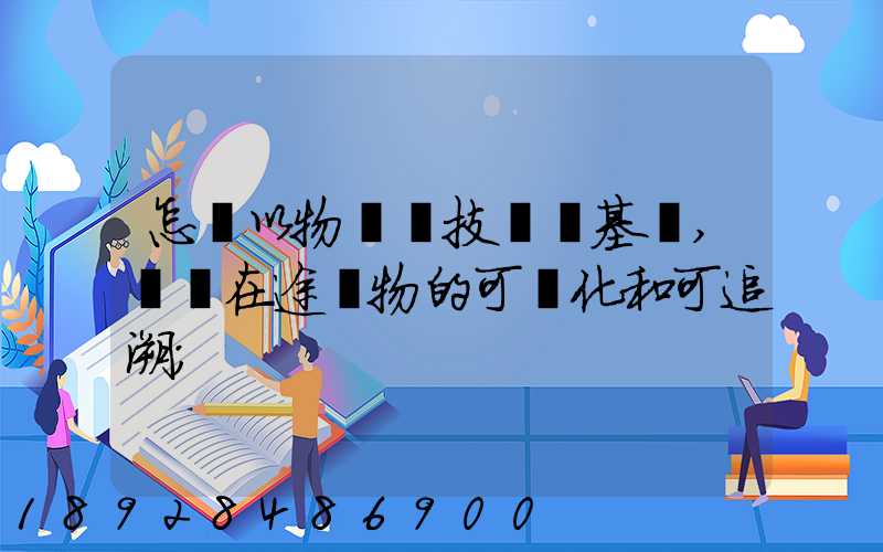 怎樣以物聯網技術為基礎,實現在途貨物的可視化和可追溯