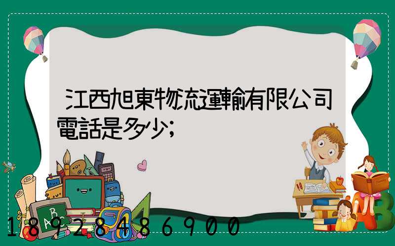 江西旭東物流運輸有限公司電話是多少