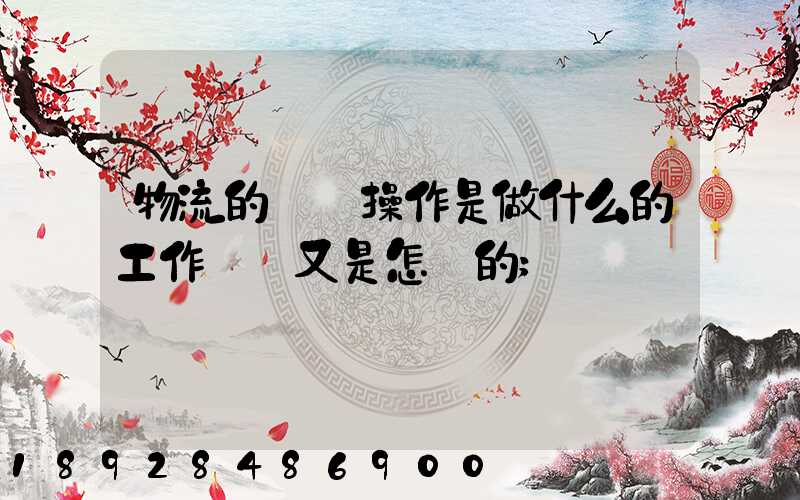 物流的現場操作是做什么的工作細節又是怎樣的